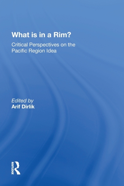 What Is In A Rim? : Critical Perspectives On The Pacific Region Idea, Paperback / softback Book