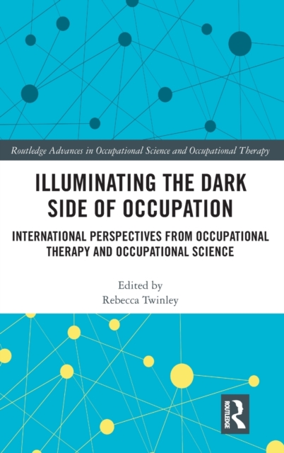Illuminating The Dark Side of Occupation : International Perspectives from Occupational Therapy and Occupational Science, Hardback Book