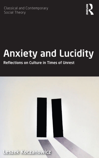 Anxiety and Lucidity : Reflections on Culture in Times of Unrest, Hardback Book