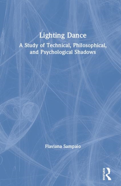 Lighting Dance : A Study of Technical, Philosophical, and Psychological Shadows, Hardback Book