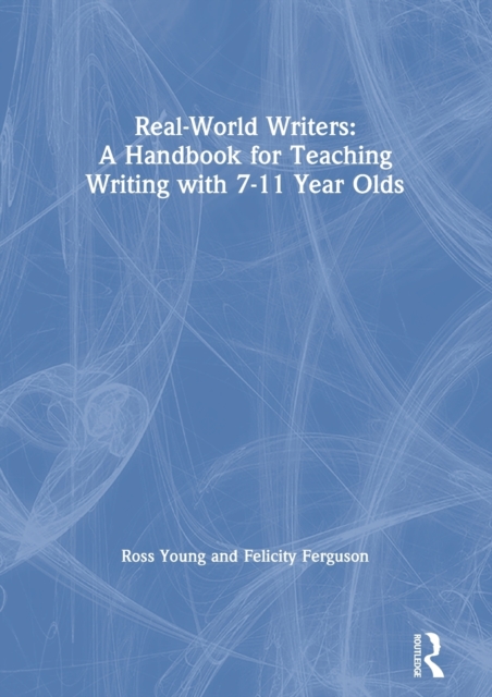 Real-World Writers: A Handbook for Teaching Writing with 7-11 Year Olds, Hardback Book