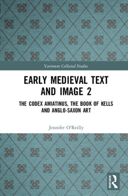 Early Medieval Text and Image Volume 2 : The Codex Amiatinus, the Book of Kells and Anglo-Saxon Art, Hardback Book