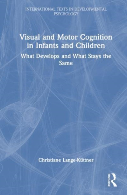 Visual and Motor Cognition in Infants and Children : What Develops and What Stays the Same, Hardback Book