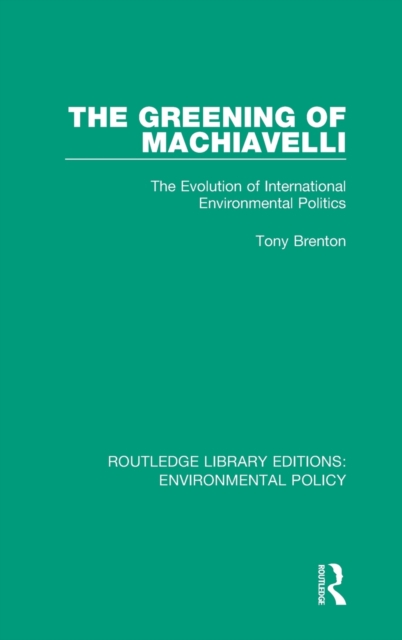 The Greening of Machiavelli : The Evolution of International Environmental Politics, Hardback Book