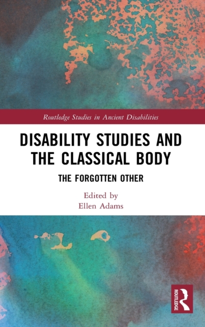 Disability Studies and the Classical Body : The Forgotten Other, Hardback Book