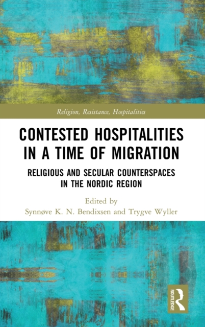 Contested Hospitalities in a Time of Migration : Religious and Secular Counterspaces in the Nordic Region, Hardback Book
