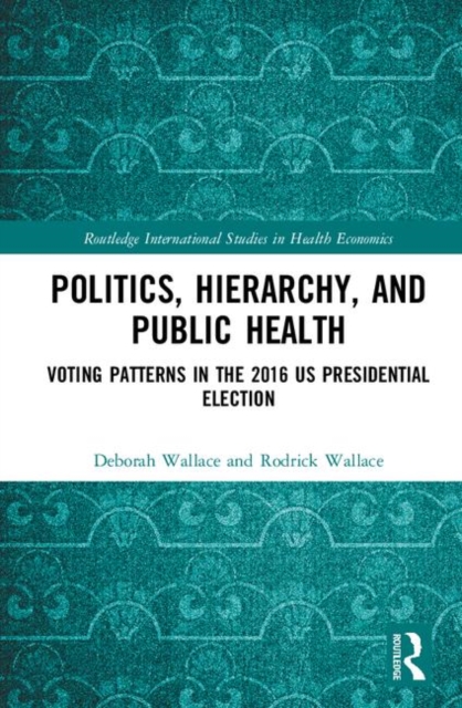 Politics, Hierarchy, and Public Health : Voting Patterns in the 2016 US Presidential Election, Hardback Book