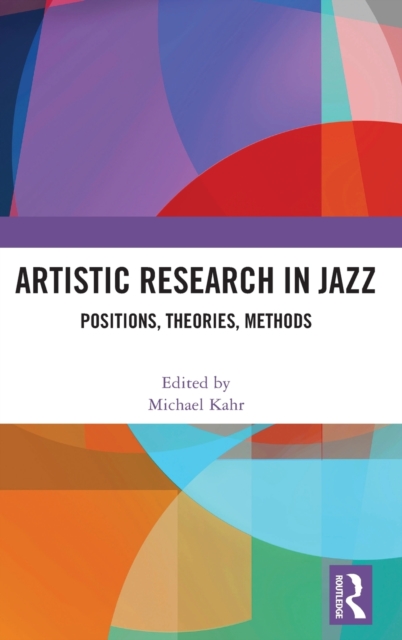 Artistic Research in Jazz : Positions, Theories, Methods, Hardback Book