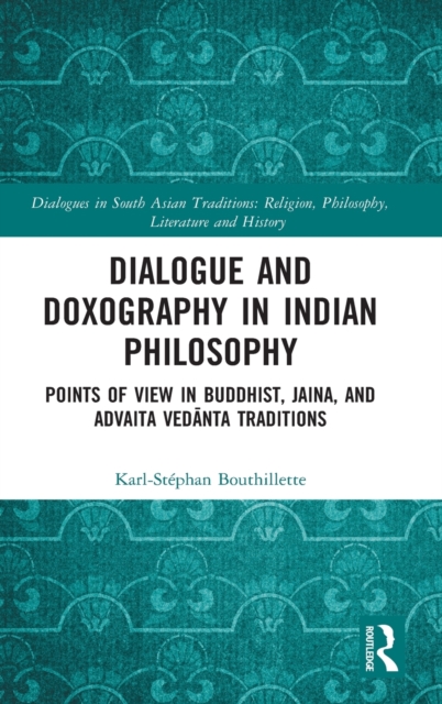 Dialogue and Doxography in Indian Philosophy : Points of View in Buddhist, Jaina, and Advaita Vedanta Traditions, Hardback Book