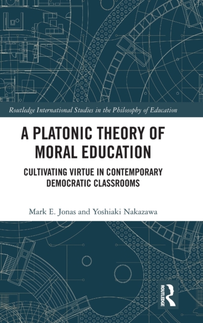 A Platonic Theory of Moral Education : Cultivating Virtue in Contemporary Democratic Classrooms, Hardback Book