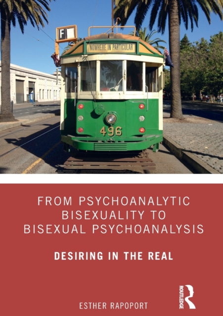From Psychoanalytic Bisexuality to Bisexual Psychoanalysis : Desiring in the Real, Paperback / softback Book