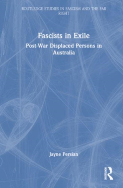 Fascists in Exile : Post-War Displaced Persons in Australia, Hardback Book