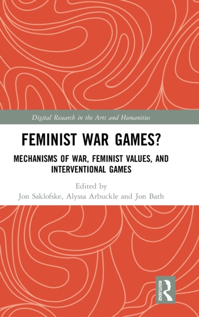 Feminist War Games? : Mechanisms of War, Feminist Values, and Interventional Games, Hardback Book