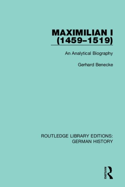 Maximilian I (1459-1519) : An Analytical Biography, Hardback Book