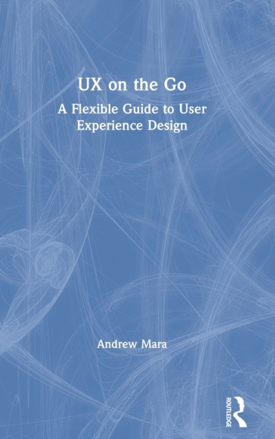 UX on the Go : A Flexible Guide to User Experience Design, Hardback Book