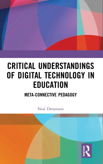 Critical Understandings of Digital Technology in Education : Meta-Connective Pedagogy, Hardback Book