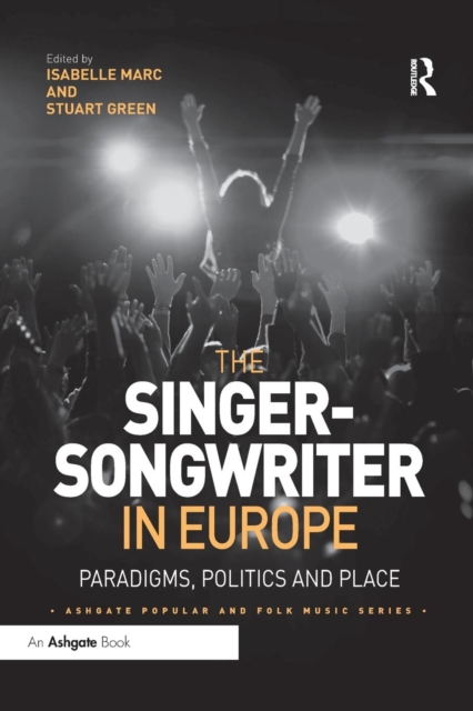 The Singer-Songwriter in Europe : Paradigms, Politics and Place, Paperback / softback Book