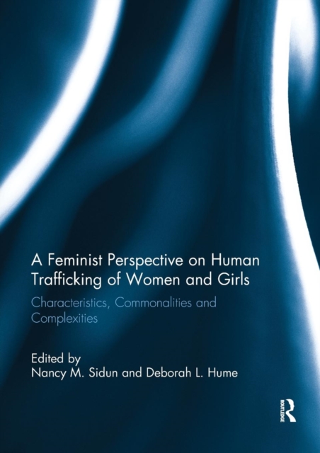 A Feminist Perspective on Human Trafficking of Women and Girls : Characteristics, Commonalities and Complexities, Paperback / softback Book