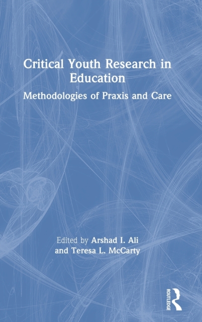 Critical Youth Research in Education : Methodologies of Praxis and Care, Hardback Book