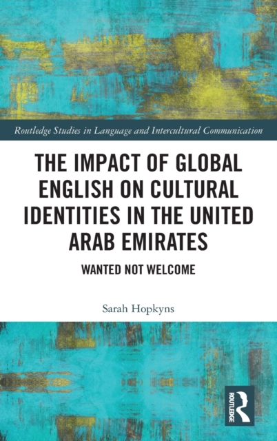 The Impact of Global English on Cultural Identities in the United Arab Emirates : Wanted not Welcome, Hardback Book