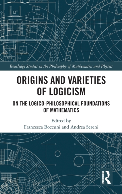 Origins and Varieties of Logicism : On the Logico-Philosophical Foundations of Mathematics, Hardback Book