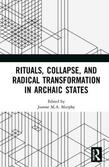 Rituals, Collapse, and Radical Transformation in Archaic States, Hardback Book