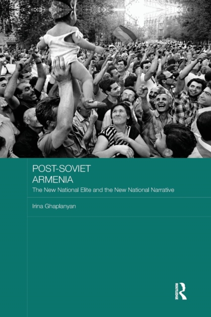 Post-Soviet Armenia : The New National Elite and the New National Narrative, Paperback / softback Book