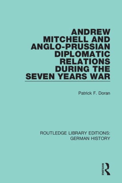 Andrew Mitchell and Anglo-Prussian Diplomatic Relations During the Seven Years War, Hardback Book