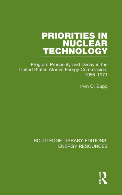 Priorities in Nuclear Technology : Program Prosperity and Decay in the United States Atomic Energy Commission, 1956-1971, Hardback Book