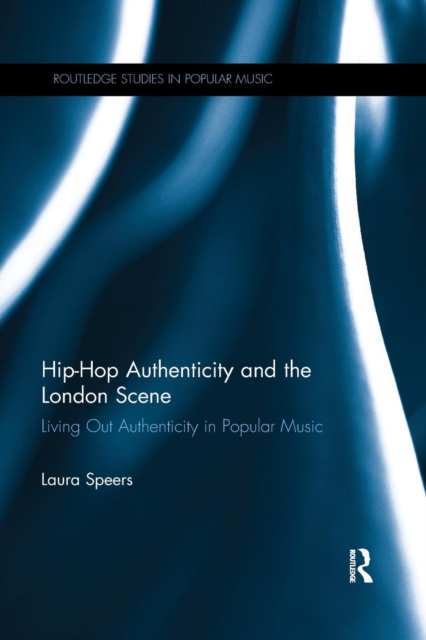 Hip-Hop Authenticity and the London Scene : Living Out Authenticity in Popular Music, Paperback / softback Book
