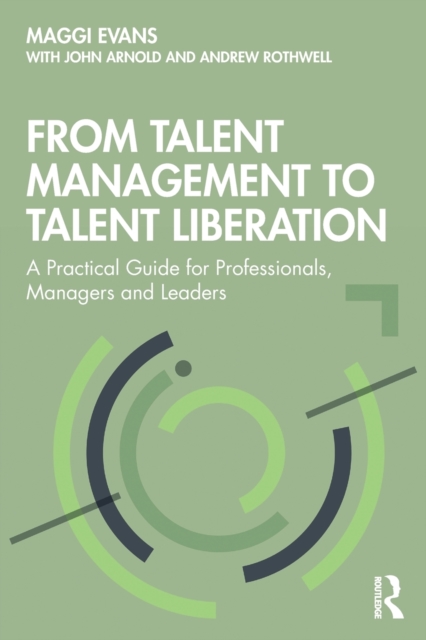 From Talent Management to Talent Liberation : A Practical Guide for Professionals, Managers and Leaders, Paperback / softback Book