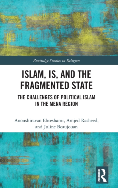 Islam, IS and the Fragmented State : The Challenges of Political Islam in the MENA Region, Hardback Book