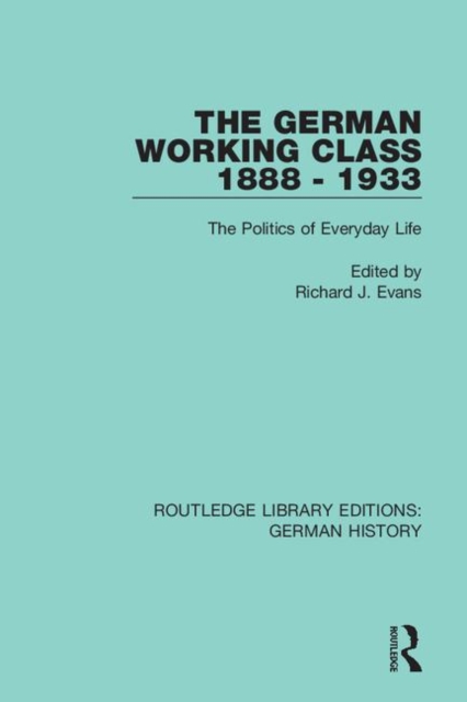 The German Working Class 1888 - 1933 : The Politics of Everyday Life, Hardback Book