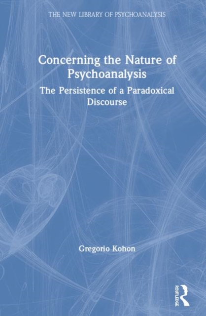 Concerning the Nature of Psychoanalysis : The Persistence of a Paradoxical Discourse, Hardback Book