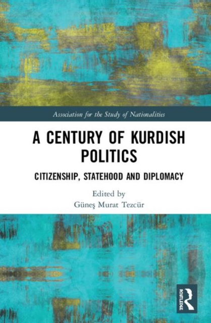 A Century of Kurdish Politics : Citizenship, Statehood and Diplomacy, Hardback Book