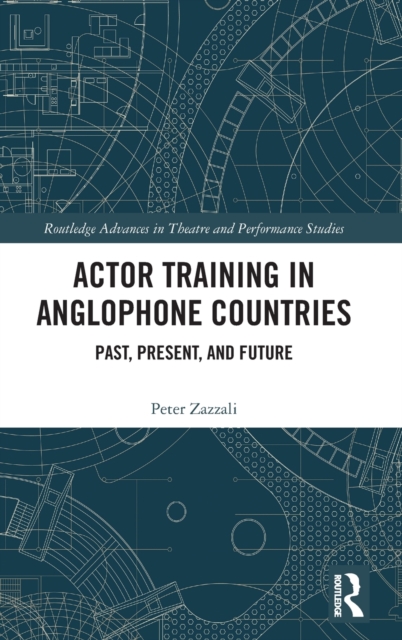 Actor Training in Anglophone Countries : Past, Present and Future, Hardback Book