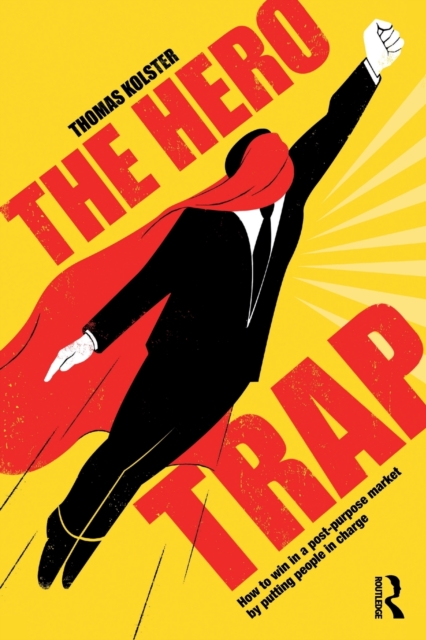 The Hero Trap : How to Win in a Post-Purpose Market by Putting People in Charge, Paperback / softback Book