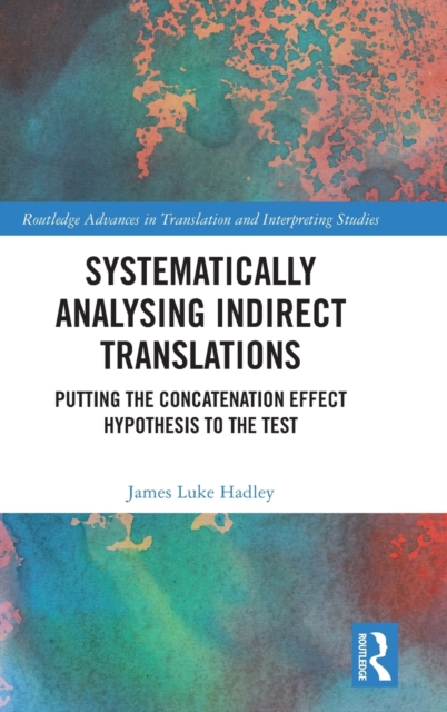 Systematically Analysing Indirect Translations : Putting the Concatenation Effect Hypothesis to the Test, Hardback Book