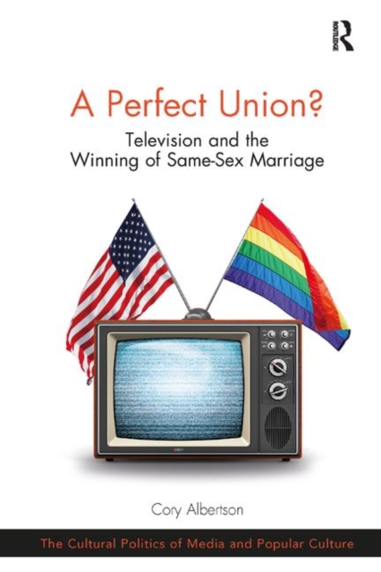 A Perfect Union? : Television and the Winning of Same-Sex Marriage, Paperback / softback Book