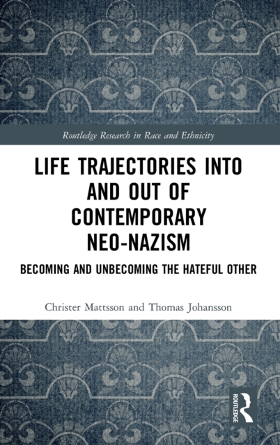 Life Trajectories Into and Out of Contemporary Neo-Nazism : Becoming and Unbecoming the Hateful Other, Hardback Book