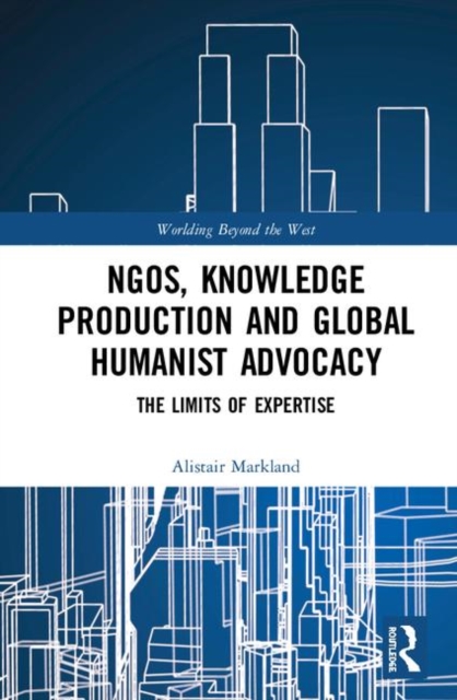 NGOs, Knowledge Production and Global Humanist Advocacy : The Limits of Expertise, Hardback Book