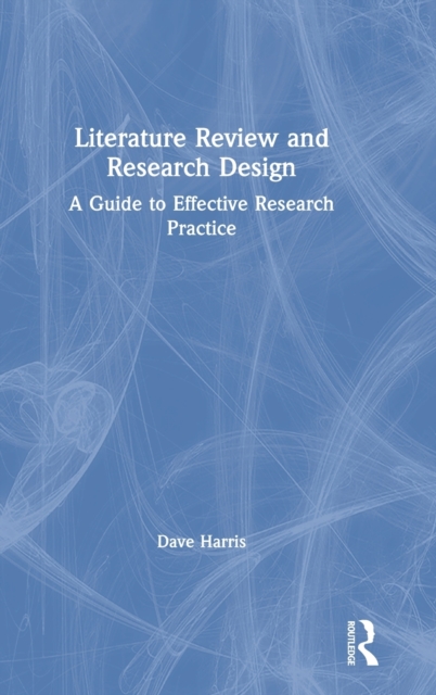 Literature Review and Research Design : A Guide to Effective Research Practice, Hardback Book