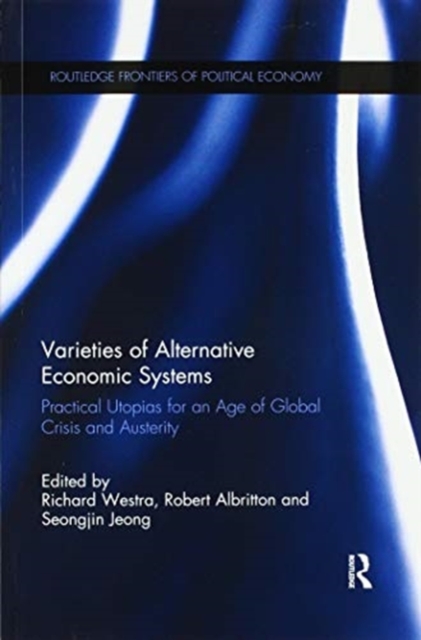 Varieties of Alternative Economic Systems : Practical Utopias for an Age of Global Crisis and Austerity, Paperback / softback Book