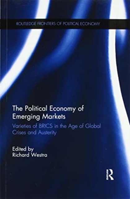 The Political Economy of Emerging Markets : Varieties of BRICS in the Age of Global Crises and Austerity, Paperback / softback Book