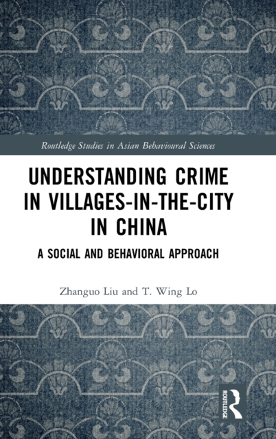 Understanding Crime in Villages-in-the-City in China : A Social and Behavioral Approach, Hardback Book