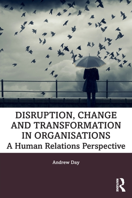 Disruption, Change and Transformation in Organisations : A Human Relations Perspective, Paperback / softback Book