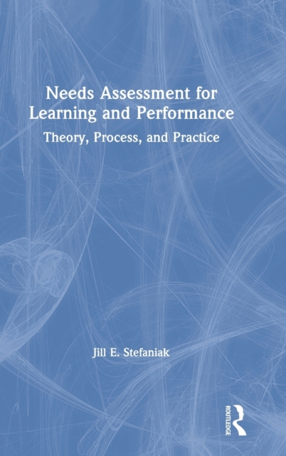 Needs Assessment for Learning and Performance : Theory, Process, and Practice, Hardback Book
