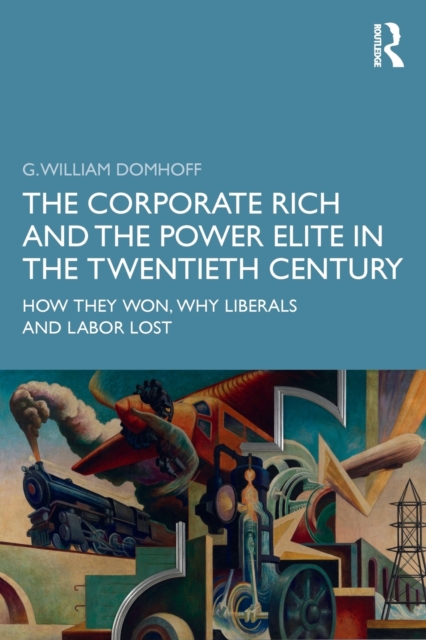 The Corporate Rich and the Power Elite in the Twentieth Century : How They Won, Why Liberals and Labor Lost, Paperback / softback Book
