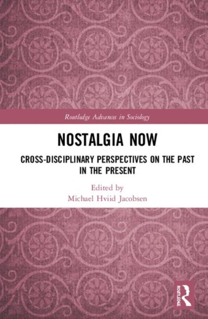 Nostalgia Now : Cross-Disciplinary Perspectives on the Past in the Present, Hardback Book