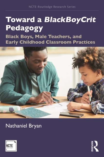 Toward a BlackBoyCrit Pedagogy : Black Boys, Male Teachers, and Early Childhood Classroom Practices, Paperback / softback Book
